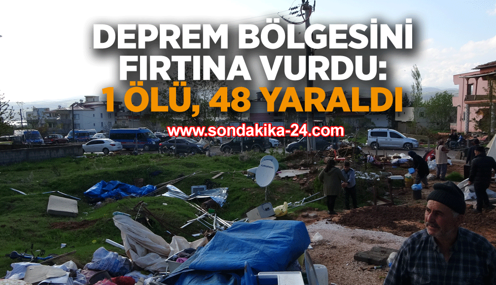 Deprem bölgesini fırtına vurdu: 1 ölü, 48 yaraldı