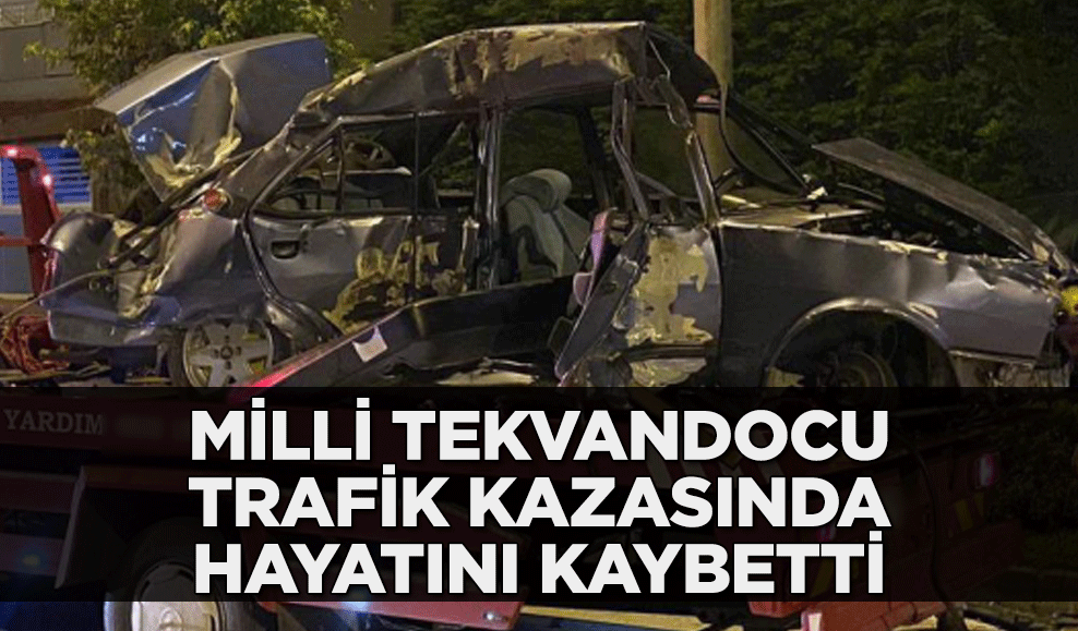 Milli tekvandocu Batuhan Çakmak, trafik kazasında hayatını kaybetti