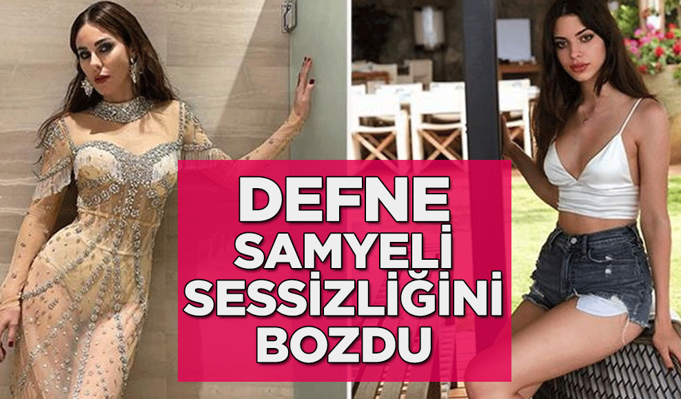 Defne Samyeli sessizliğini bozdu: