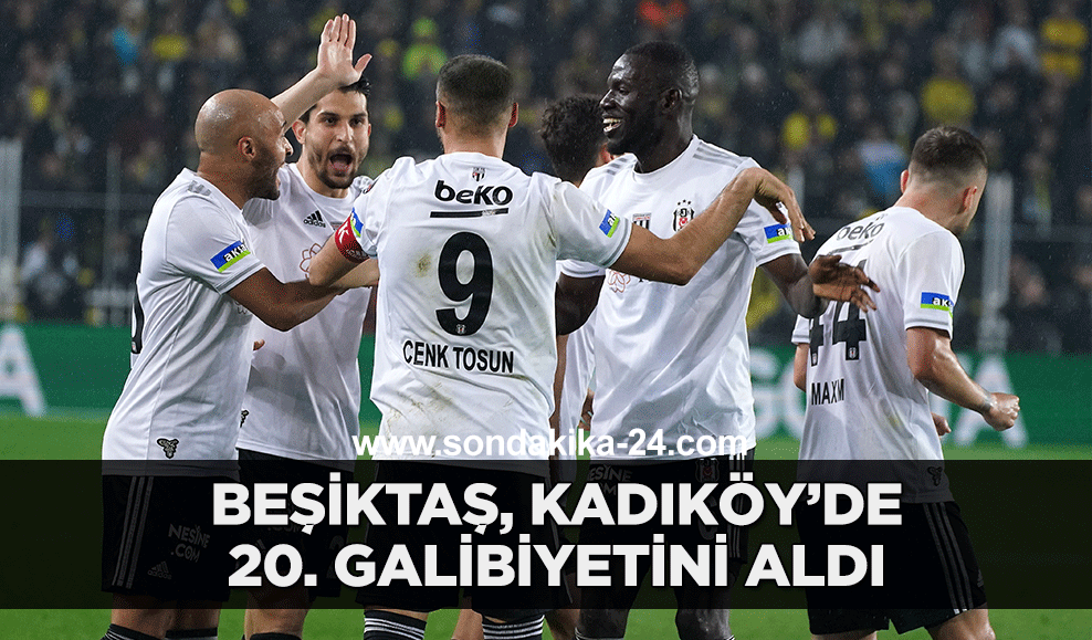 Beşiktaş, Kadıköy’de 20. galibiyetini aldı