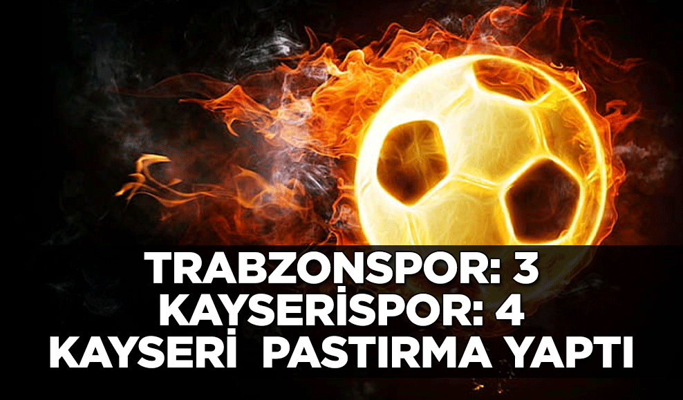 Trabzonspor: 3 - Kayserispor: 4   Kayseri  Pastırma yaptı