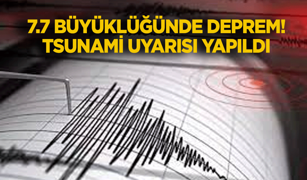 7.7 büyüklüğünde deprem! Tsunami uyarısı yapıldı