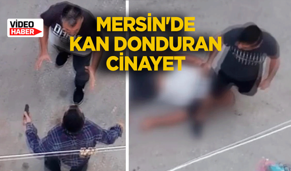 Mersin'de kan donduran cinayet