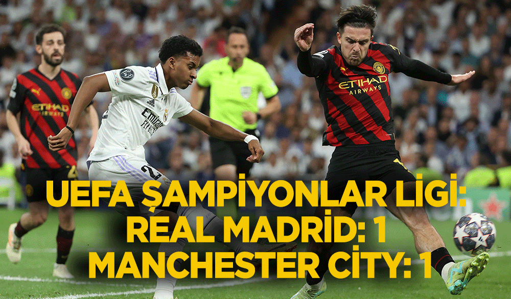 UEFA Şampiyonlar Ligi: Real Madrid: 1 - Manchester City: 1