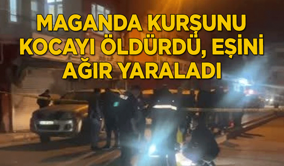 Adana'da maganda kurşunu kocayı öldürdü, eşini ağır yaraladı