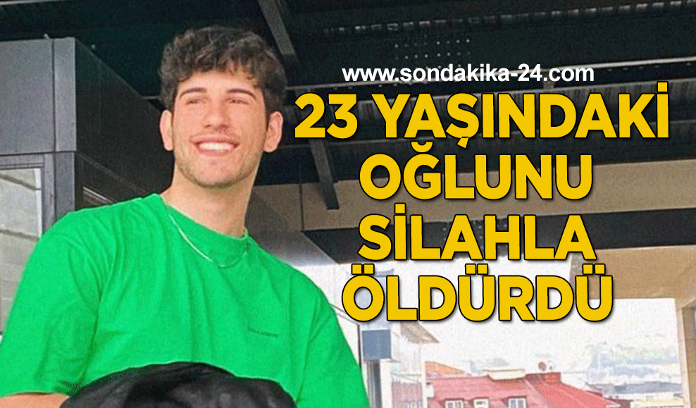 23 yaşındaki oğlunu silahla öldürdü